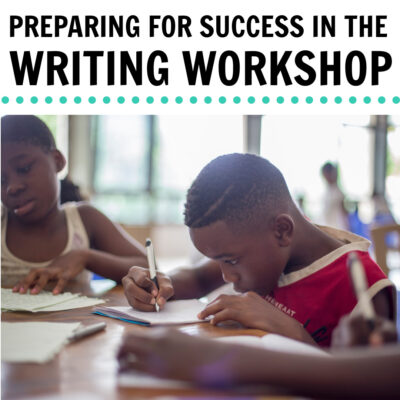 PREPARING FOR SUCCESS IN THE WRITING WORKSHOP
